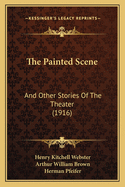 The Painted Scene: And Other Stories Of The Theater (1916)
