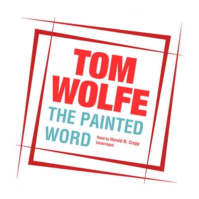 The Painted Word - Wolfe, Tom, and Cropp, Harold N (Read by)