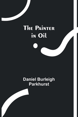 The Painter in Oil - Parkhurst, Daniel Burleigh