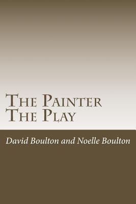 The Painter: The Play - Boulton, Noelle, and Boulton, David