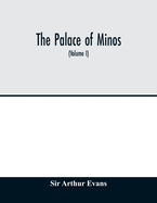The palace of Minos: a comparative account of the successive stages of the early Cretan civilization as illustrated by the discoveries at Knossos (Volume I) The Neolithic and Early and Middle Minoan Ages