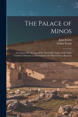 The Palace of Minos: A Comparative Account of the Successive Stages of the Early Cretan Civilization as Illustrated by the Discoveries at Knossos - Evans, Arthur, and Evans, Joan