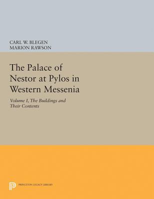 The Palace of Nestor at Pylos in Western Messenia, Vol. 1: The Buildings and Their Contents - Blegen, Carl William (Editor), and Rawson, Marion (Editor)