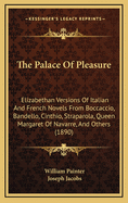 The Palace of Pleasure; Elizabethan Versions of Italian and French Novels From Boccaccio, Bandello, Cinthio, Straparola, Queen Magaret of Navarre, and Others. Done Into English by William Painter. Now Again Edited for the Fourth Time by Joseph Jacobs Vol