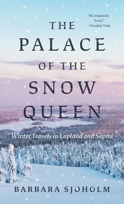 The Palace of the Snow Queen: Winter Travels in Lapland and Spmi - Sjoholm, Barbara