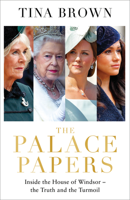 The Palace Papers: Inside the House of Windsor--The Truth and the Turmoil - Brown, Tina