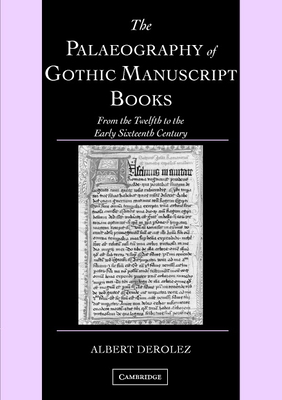 The Palaeography of Gothic Manuscript Books: From the Twelfth to the Early Sixteenth Century - Derolez, Albert