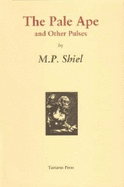 The Pale Ape and Other Pulses - Shiel, M. P.