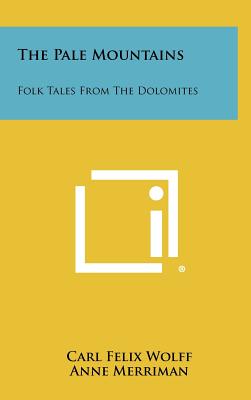 The Pale Mountains: Folk Tales From The Dolomites - Wolff, Carl Felix, and La Monte, Francesca Raimonde (Translated by)