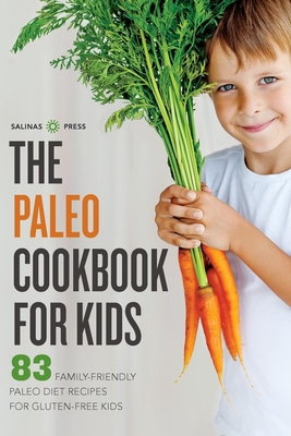 The Paleo Cookbook for Kids: 83 Family-Friendly Paleo Diet Recipes for Gluten-Free Kids - Salinas Press