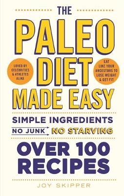 The Paleo Diet Made Easy: Simple ingredients - no junk, no starving - Skipper, Joy