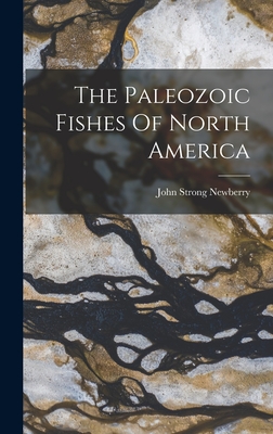 The Paleozoic Fishes Of North America - Newberry, John Strong