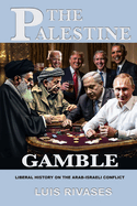 The Palestine Gamble: The Arab-Israeli Conflict Untold