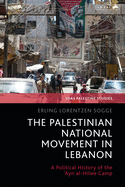 The Palestinian National Movement in Lebanon: A Political History of the 'Ayn Al-Hilwe Camp