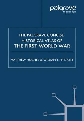 The Palgrave Concise Historical Atlas of the First World War - Hughes, M (Editor), and Philpott, W (Editor)