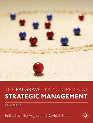 The Palgrave Encyclopedia of Strategic Management - Augier, Mie (Editor-in-chief), and Teece, David J. (Editor-in-chief)