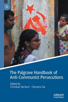 The Palgrave Handbook of Anti-Communist Persecutions - Gerlach, Christian (Editor), and Six, Clemens (Editor)