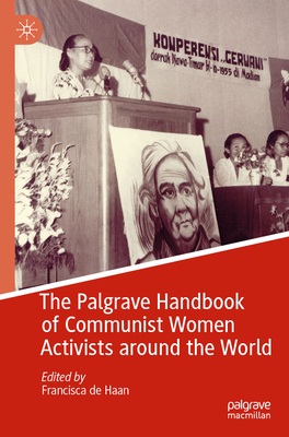 The Palgrave Handbook of Communist Women Activists around the World - de Haan, Francisca (Editor)