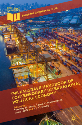 The Palgrave Handbook of Contemporary International Political Economy - Shaw, Timothy M. (Editor), and Mahrenbach, Laura C. (Editor), and Modi, Renu (Editor)