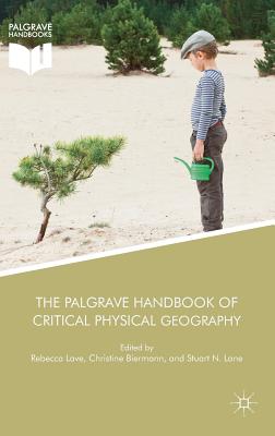 The Palgrave Handbook of Critical Physical Geography - Lave, Rebecca (Editor), and Biermann, Christine (Editor), and Lane, Stuart N. (Editor)