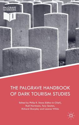 The Palgrave Handbook of Dark Tourism Studies - R Stone, Philip (Editor), and Hartmann, Rudi (Editor), and Seaton, Tony (Editor)