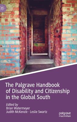 The Palgrave Handbook of Disability and Citizenship in the Global South - Watermeyer, Brian (Editor), and McKenzie, Judith (Editor), and Swartz, Leslie (Editor)