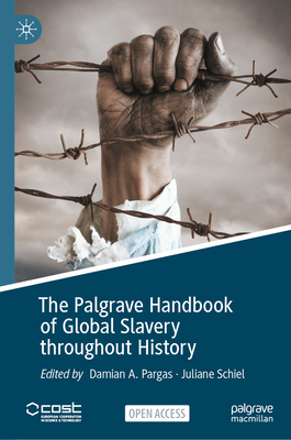 The Palgrave Handbook of Global Slavery Throughout History - Pargas, Damian A (Editor), and Schiel, Juliane (Editor)