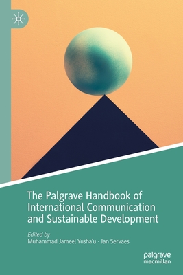 The Palgrave Handbook of International Communication and Sustainable Development - Yusha'u, Muhammad Jameel (Editor), and Servaes, Jan (Editor)