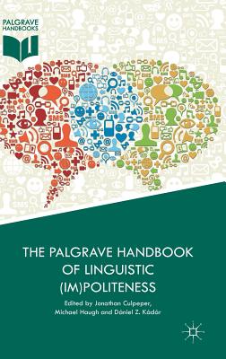 The Palgrave Handbook of Linguistic (Im)Politeness - Culpeper, Jonathan (Editor), and Haugh, Michael (Editor), and Kdr, Dniel Z (Editor)