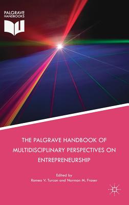 The Palgrave Handbook of Multidisciplinary Perspectives on Entrepreneurship - Turcan, Romeo V (Editor), and Fraser, Norman M (Editor)