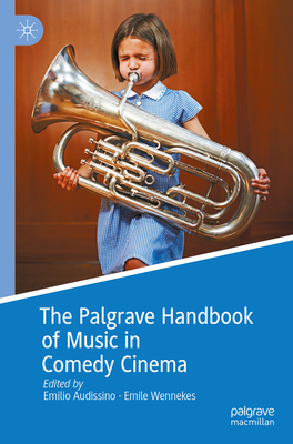 The Palgrave Handbook of Music in Comedy Cinema - Audissino, Emilio (Editor), and Wennekes, Emile (Editor)