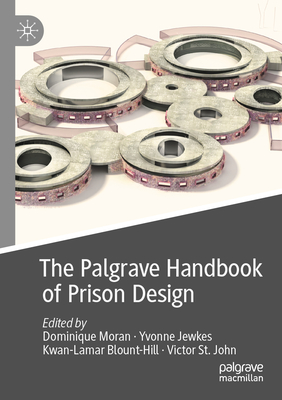 The Palgrave Handbook of Prison Design - Moran, Dominique (Editor), and Jewkes, Yvonne (Editor), and Blount-Hill, Kwan-Lamar (Editor)