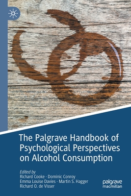 The Palgrave Handbook of Psychological Perspectives on Alcohol Consumption - Cooke, Richard (Editor), and Conroy, Dominic (Editor), and Davies, Emma Louise (Editor)