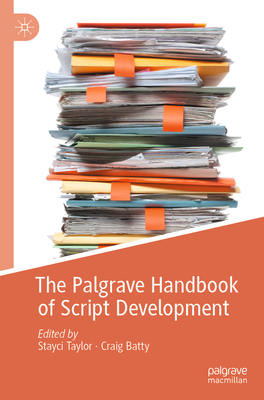 The Palgrave Handbook of Script Development - Taylor, Stayci (Editor), and Batty, Craig (Editor)