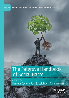 The Palgrave Handbook of Social Harm - Davies, Pamela (Editor), and Leighton, Paul (Editor), and Wyatt, Tanya (Editor)