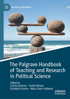 The Palgrave Handbook of Teaching and Research in Political Science - Butcher, Charity (Editor), and Bhasin, Tavishi (Editor), and Gordon, Elizabeth (Editor)