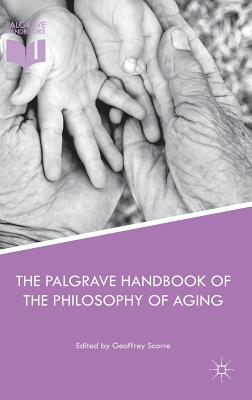 The Palgrave Handbook of the Philosophy of Aging - Scarre, Geoffrey (Editor)