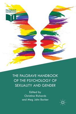 The Palgrave Handbook of the Psychology of Sexuality and Gender - Richards, Christina (Editor), and Barker, Meg-John, Dr. (Editor)