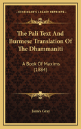 The Pali Text And Burmese Translation Of The Dhammaniti: A Book Of Maxims (1884)