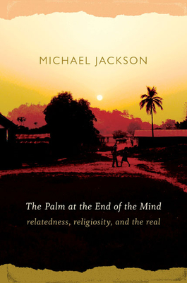 The Palm at the End of the Mind: Relatedness, Religiosity, and the Real - Jackson, Michael