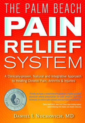 The Palm Beach Pain Relief System: A Clinically-Proven, Natural and Integrative Approach to Healing Chronic Pain, Arthritis & Injuris - Nuchovich M D, Daniel I, and Null, Gary (Foreword by)