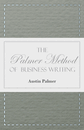 The Palmer Method of Business Writing: a Series of Self-teaching Lessons in Rapid, Plain, Unshaded, Coarse-pen, Muscular Movement Writing for Use in All Schools, Public or Private, Where an Easy and Legible Handwriting is the Object Sought; Also For...