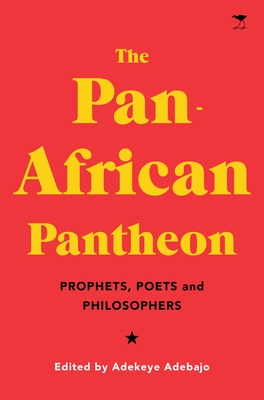 The Pan-African Pantheon: Prophets, Poets, and Philosophers - Adebajo, Adekeye (Editor)