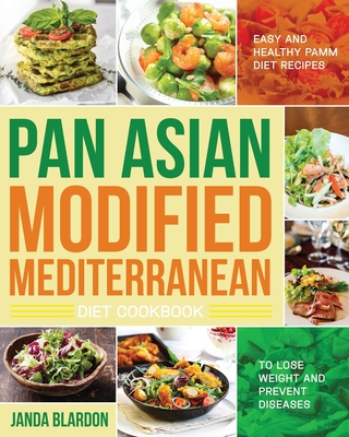 The Pan Asian Modified Mediterranean Diet Cookbook: Easy and Healthy PAMM Diet Recipes to Lose Weight and Prevent Diseases - Blardon, Janda