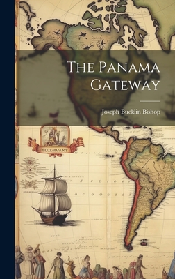 The Panama Gateway - Bishop, Joseph Bucklin