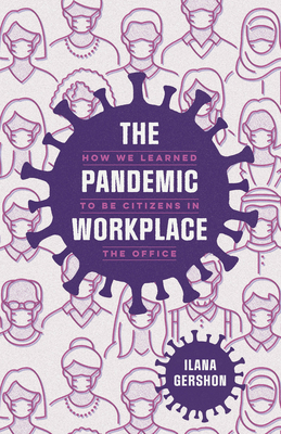 The Pandemic Workplace: How We Learned to Be Citizens in the Office - Gershon, Ilana