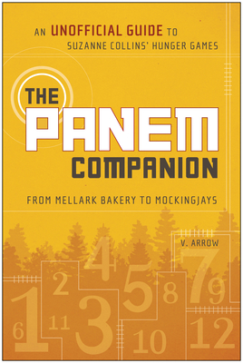 The Panem Companion: An Unofficial Guide to Suzanne Collins' Hunger Games, From Mellark Bakery to Mockingjays - Arrow, V