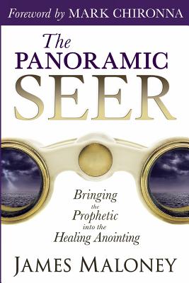 The Panoramic Seer: Bringing the Prophetic into the Healing Anointing - Maloney, James