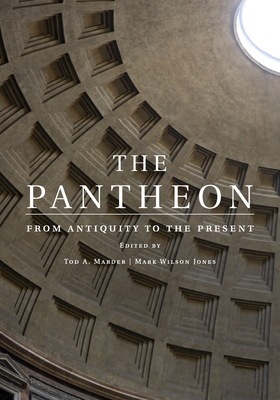 The Pantheon: From Antiquity to the Present - Marder, Tod A (Editor), and Wilson Jones, Mark (Editor)