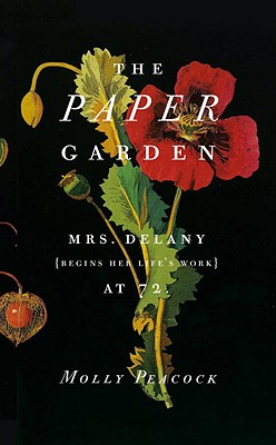 The Paper Garden: Mrs. Delany Begins Her Life's Work at 72 - Peacock, Molly